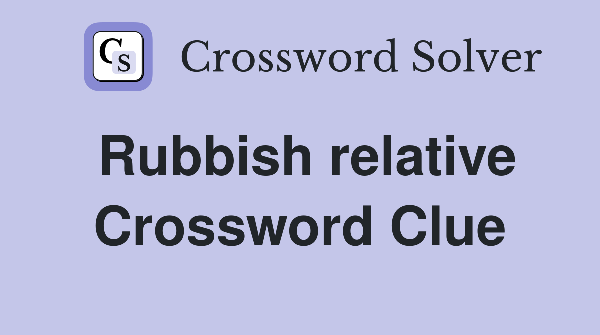 Rubbish relative Crossword Clue