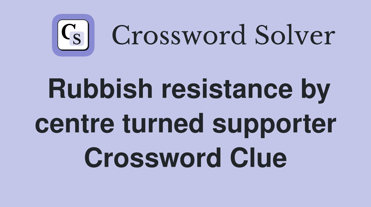 Rubbish resistance by centre turned supporter Crossword Clue