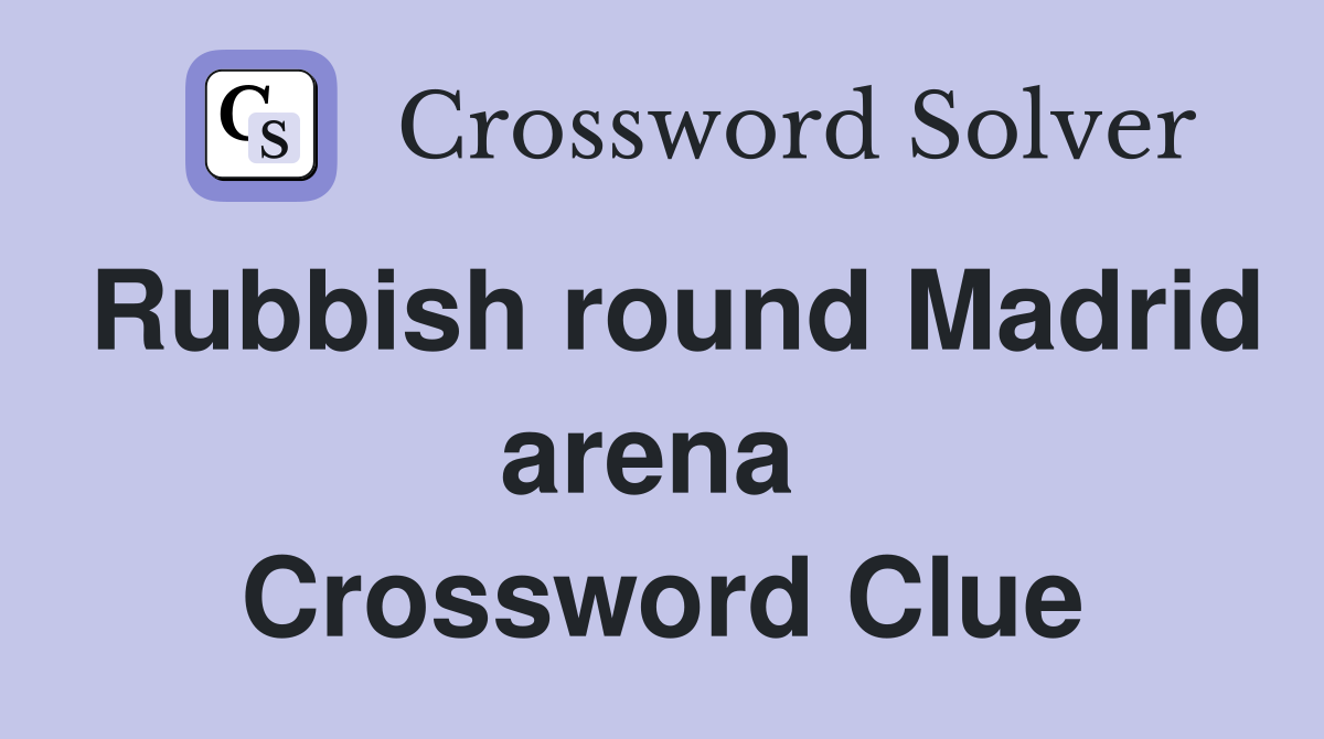 Rubbish round Madrid arena  Crossword Clue