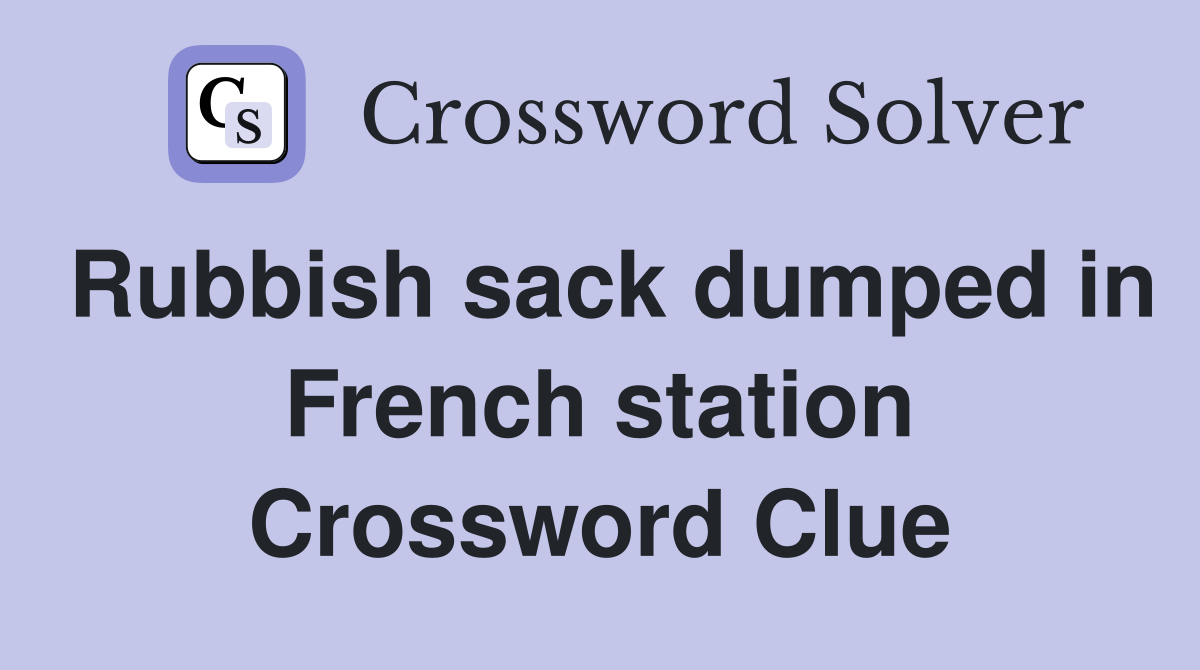 Rubbish sack dumped in French station Crossword Clue