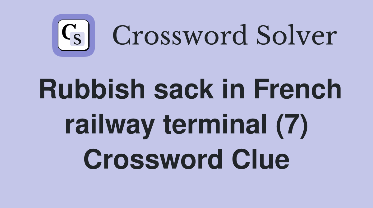 Rubbish sack in French railway terminal (7) Crossword Clue