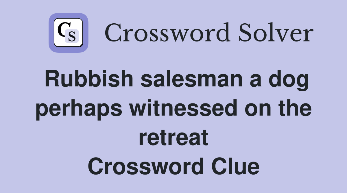Rubbish salesman a dog perhaps witnessed on the retreat Crossword Clue