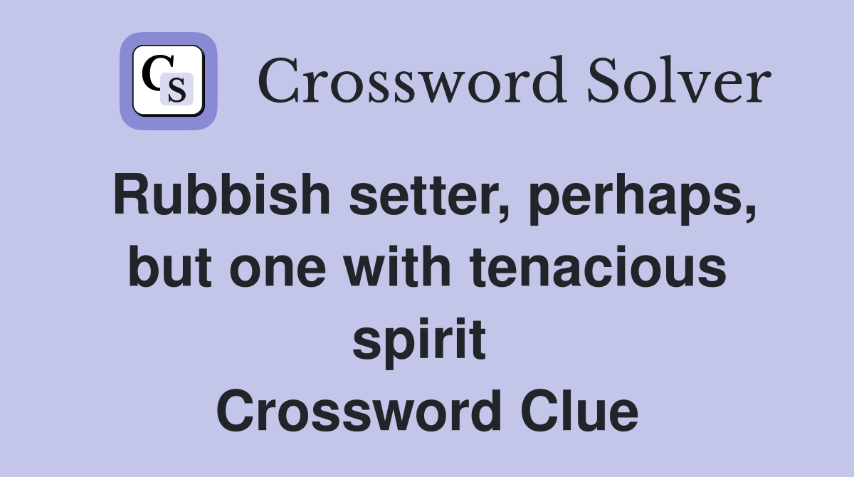 Rubbish setter, perhaps, but one with tenacious spirit  Crossword Clue