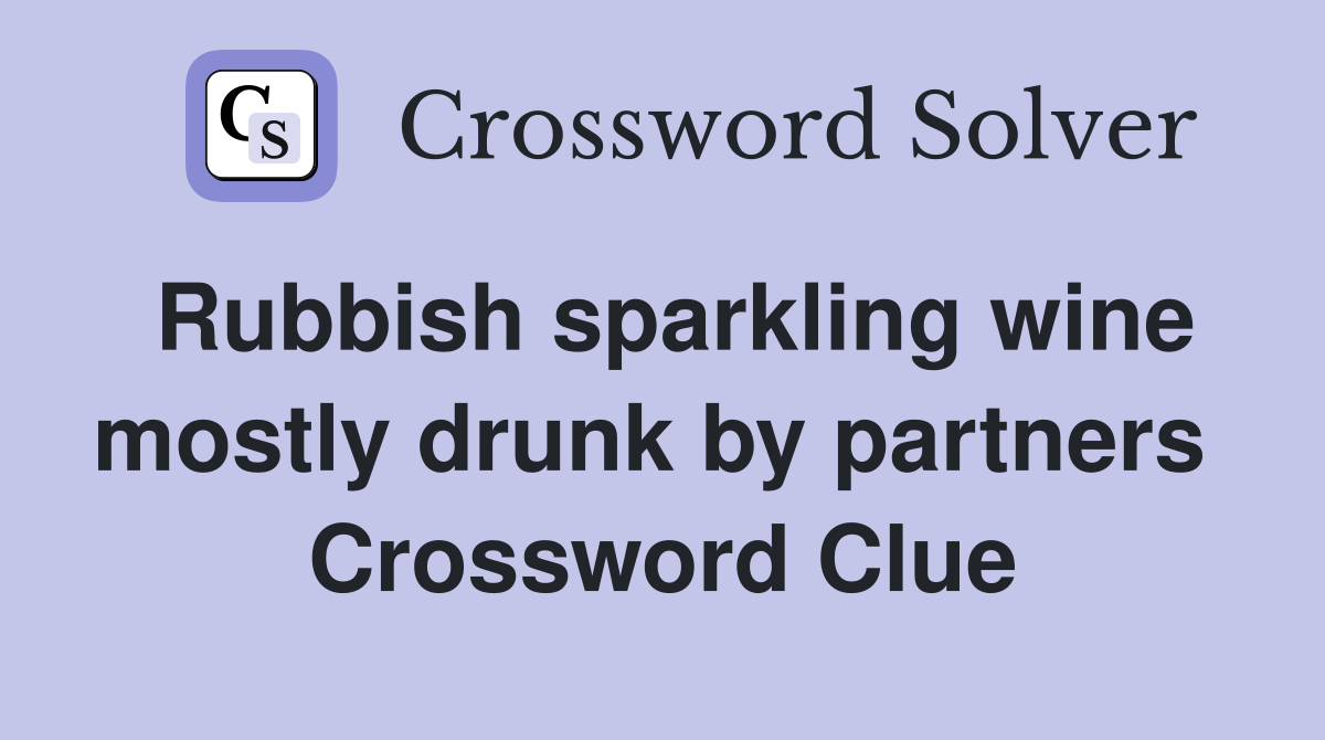 Rubbish sparkling wine mostly drunk by partners  Crossword Clue