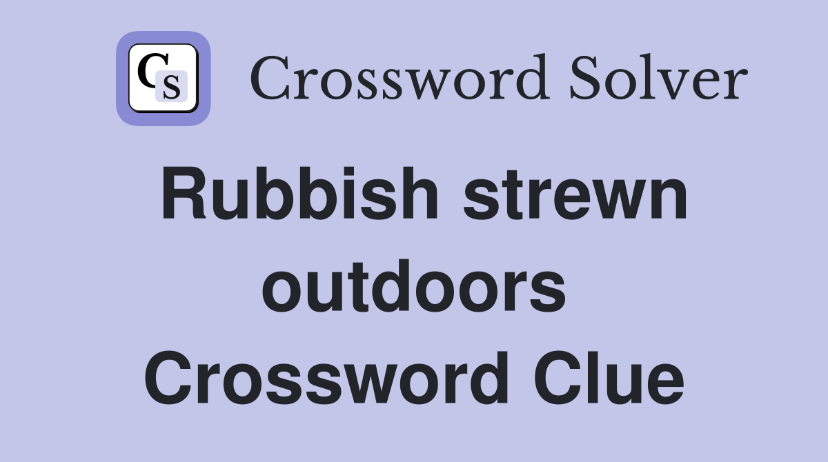 Rubbish strewn outdoors Crossword Clue