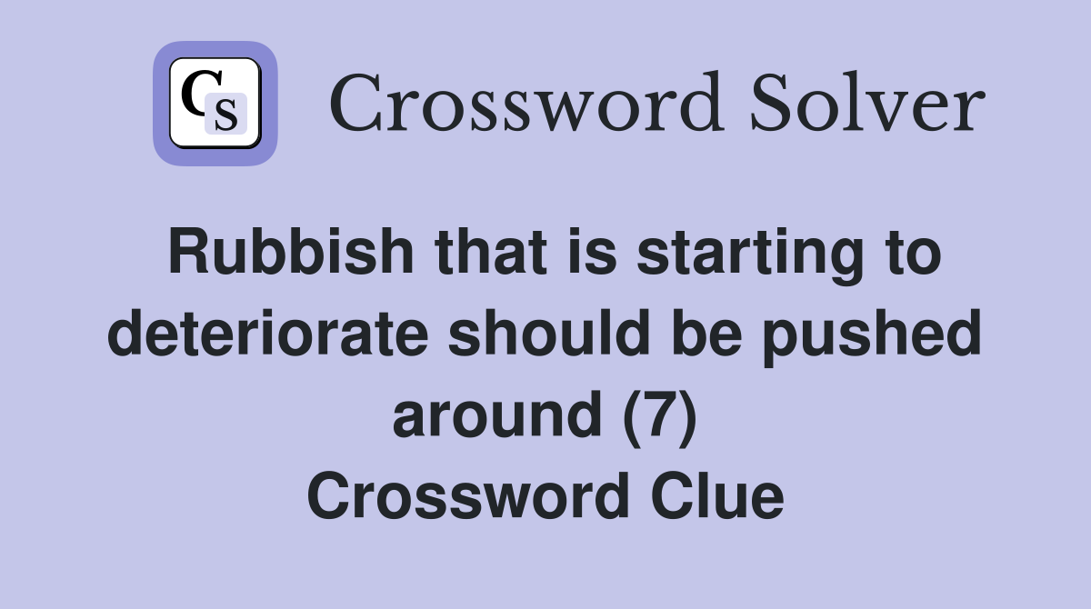 Rubbish that is starting to deteriorate should be pushed around (7) Crossword Clue