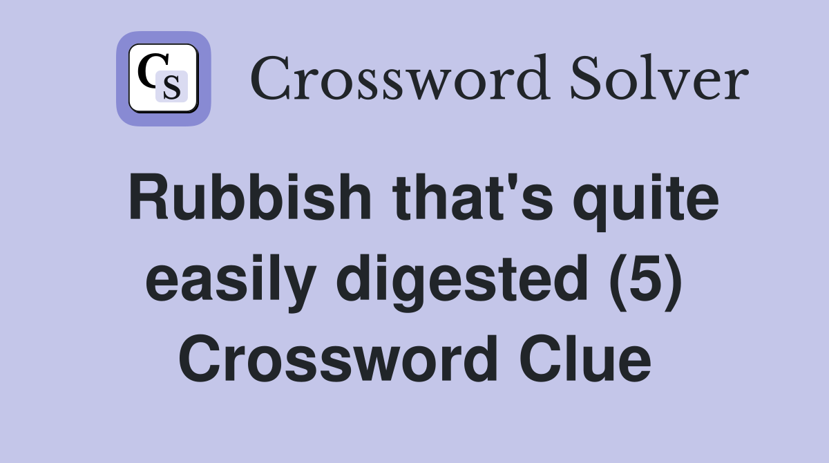 Rubbish that's quite easily digested (5) Crossword Clue