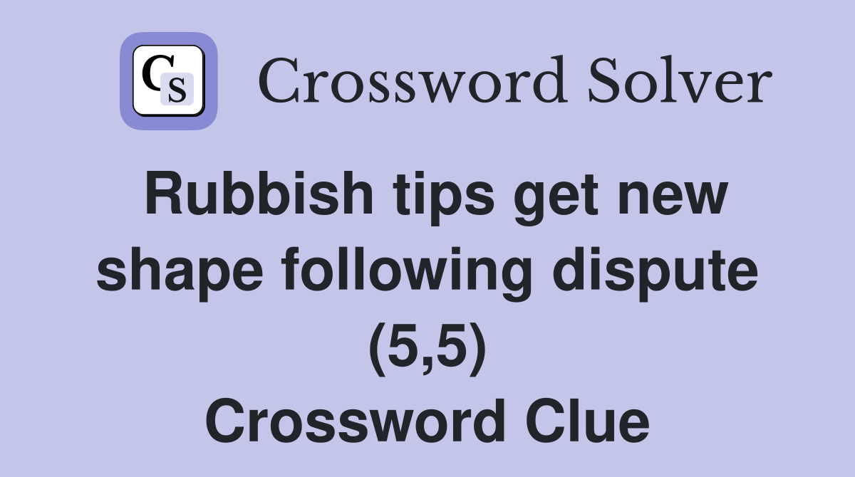 Rubbish tips get new shape following dispute (5,5) Crossword Clue