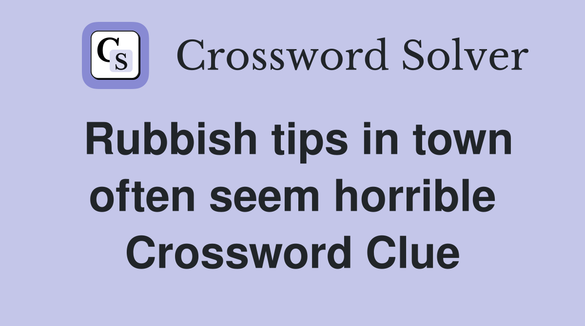 Rubbish tips in town often seem horrible Crossword Clue