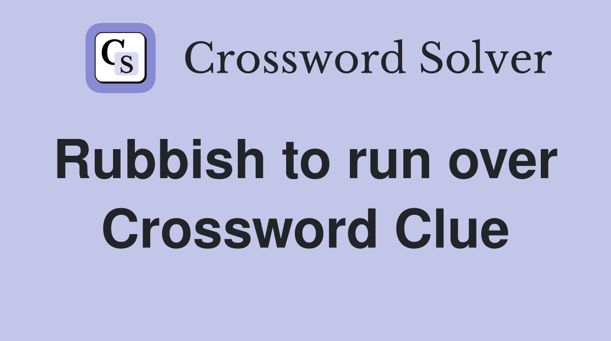 Rubbish to run over  Crossword Clue