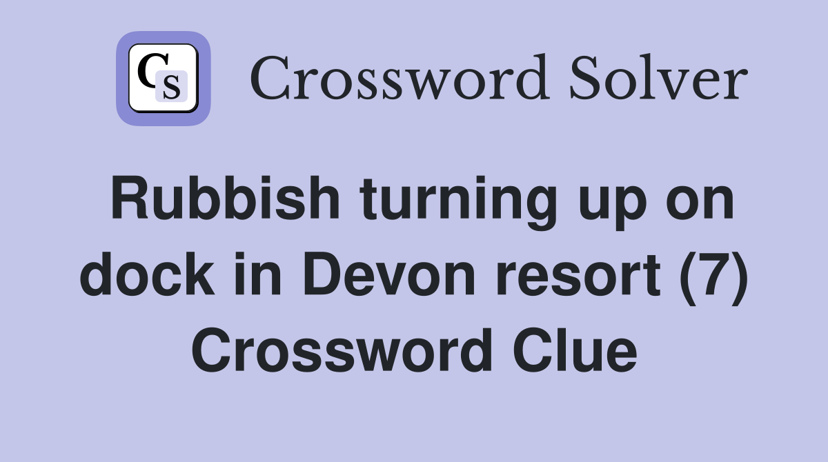 Rubbish turning up on dock in Devon resort (7) Crossword Clue