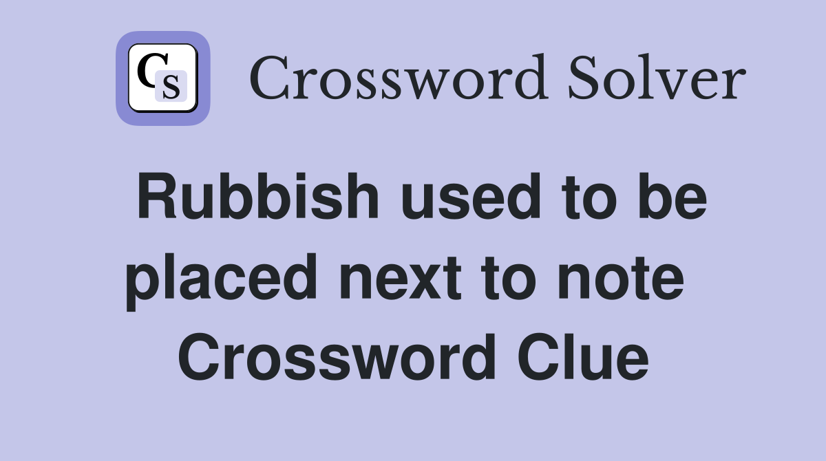Rubbish used to be placed next to note  Crossword Clue