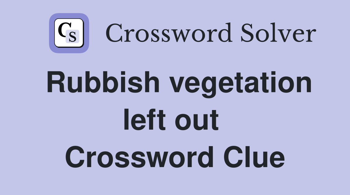 Rubbish vegetation left out  Crossword Clue