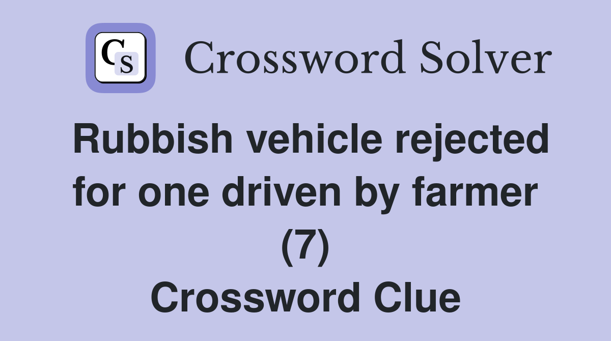 Rubbish vehicle rejected for one driven by farmer (7) Crossword Clue