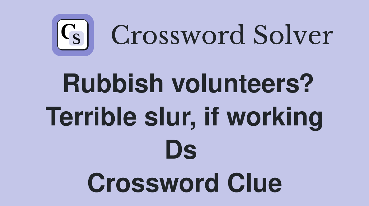 Rubbish volunteers? Terrible slur, if working Ds  Crossword Clue