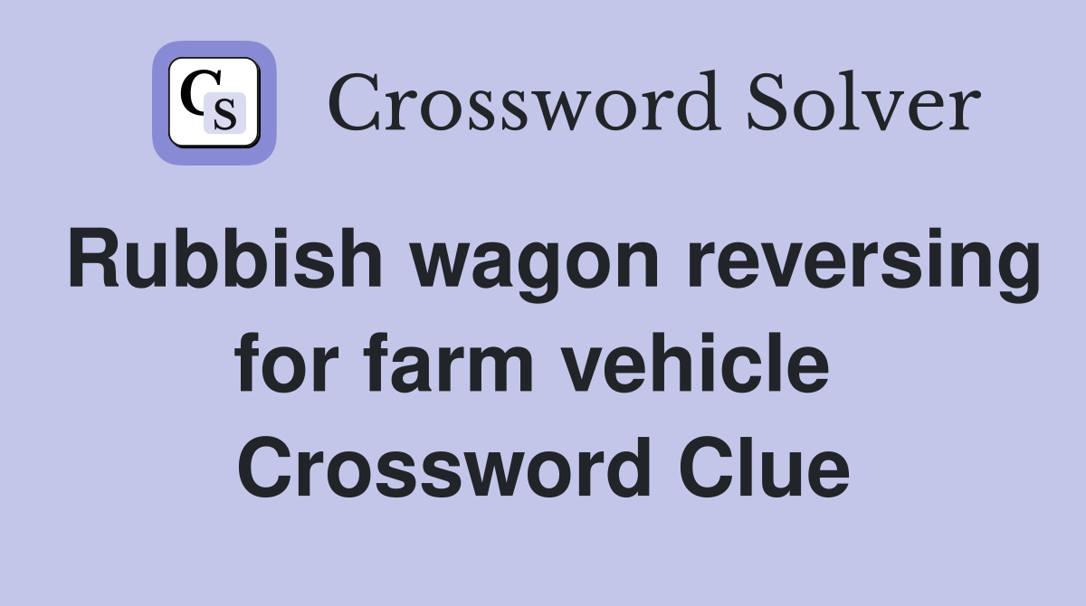 Rubbish wagon reversing for farm vehicle  Crossword Clue