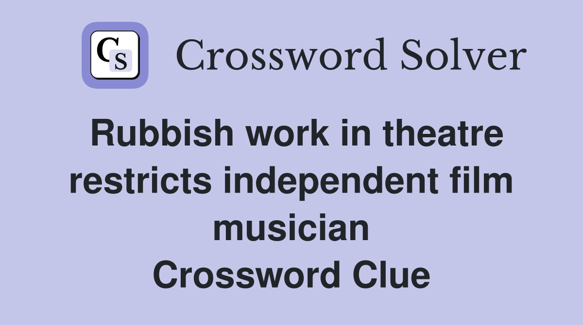 Rubbish work in theatre restricts independent film musician Crossword Clue