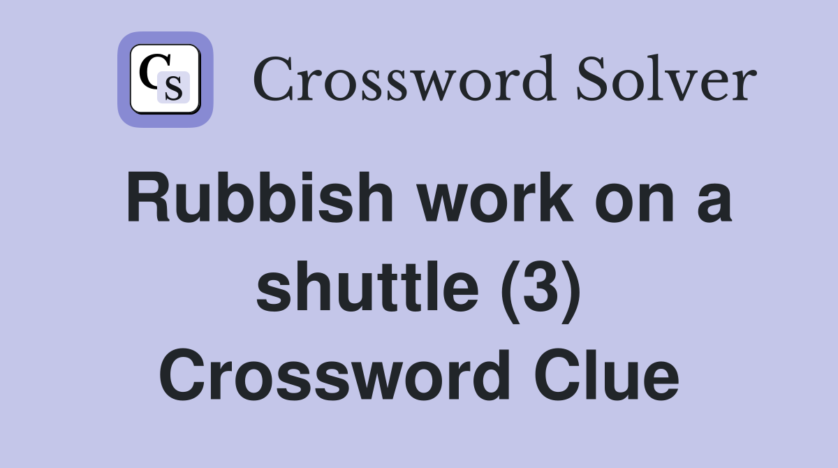 Rubbish work on a shuttle (3) Crossword Clue