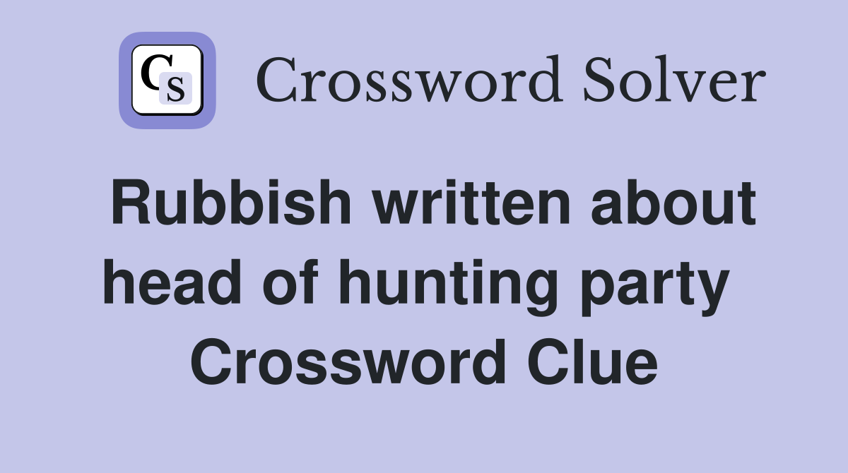 Rubbish written about head of hunting party  Crossword Clue