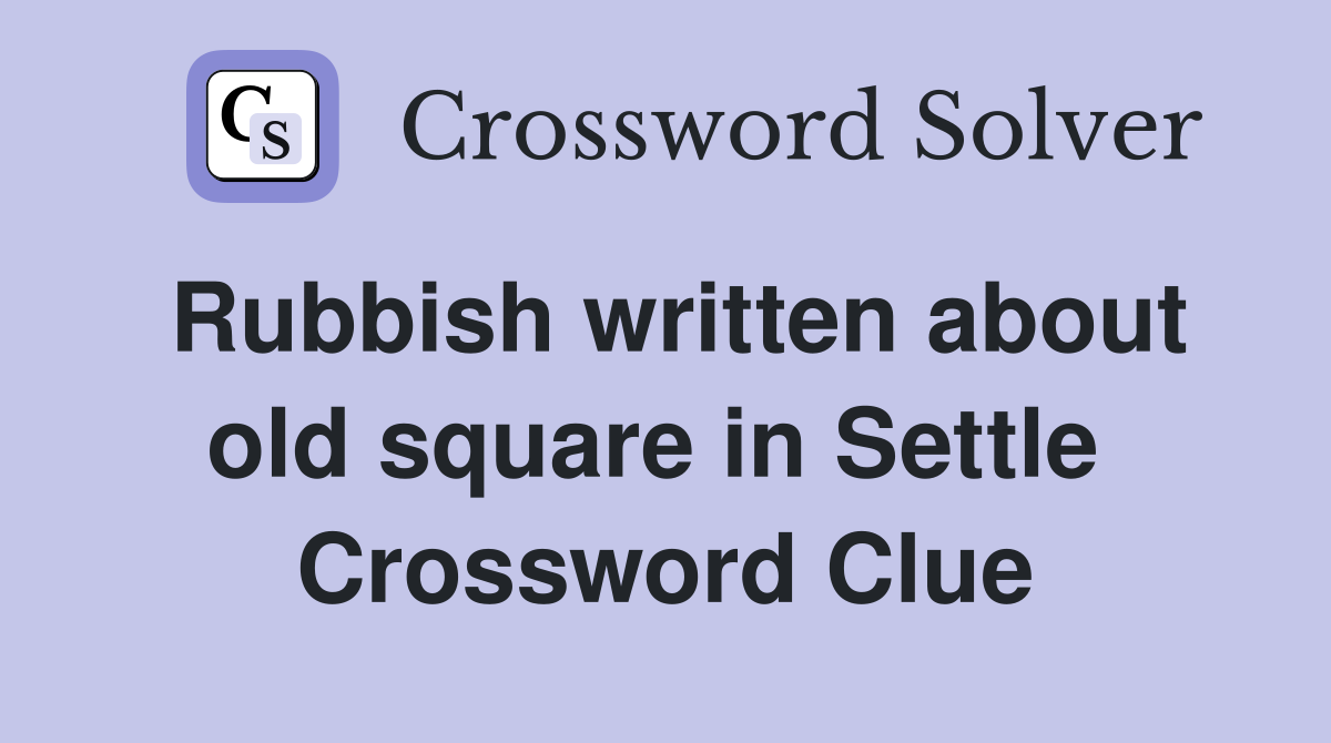 Rubbish written about old square in Settle  Crossword Clue