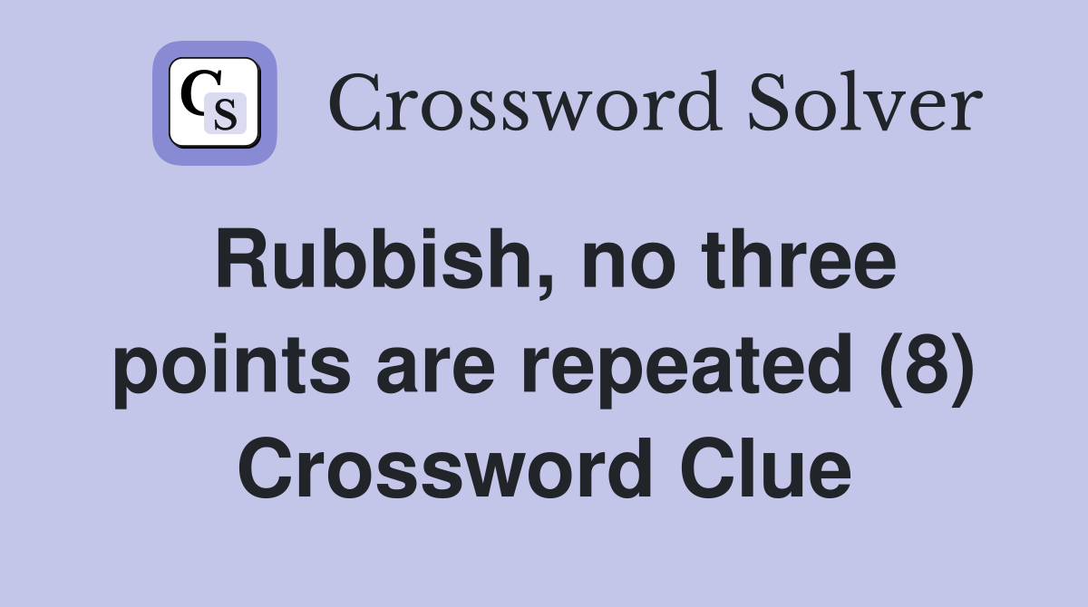 Rubbish, no three points are repeated (8) Crossword Clue