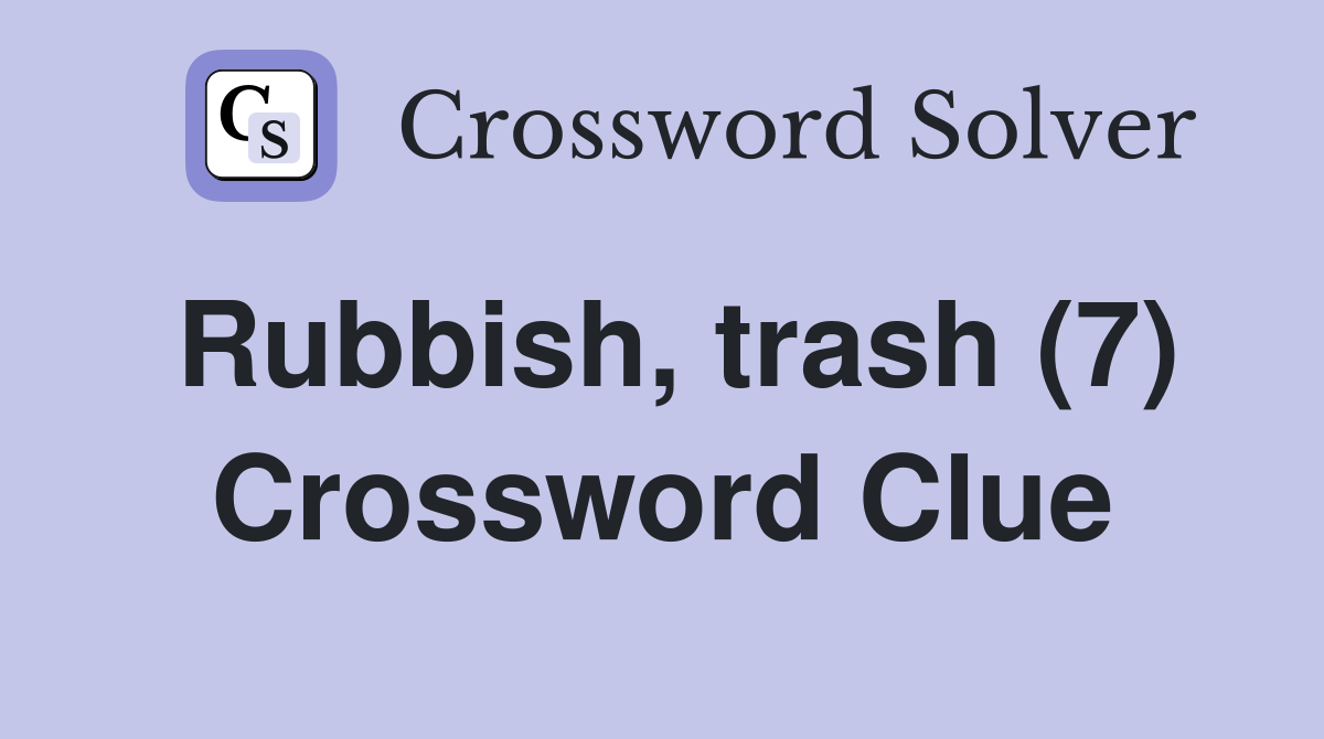 Rubbish, trash (7) Crossword Clue