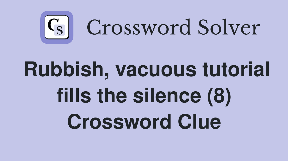 Rubbish, vacuous tutorial fills the silence (8) Crossword Clue