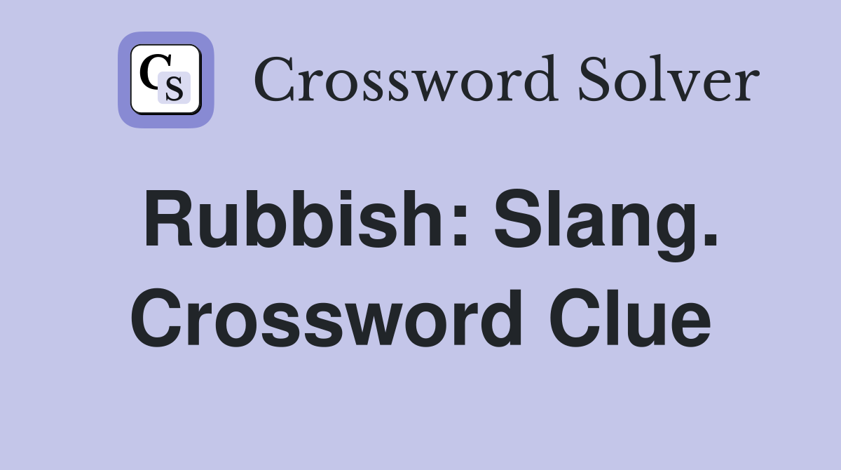 Rubbish: Slang. Crossword Clue