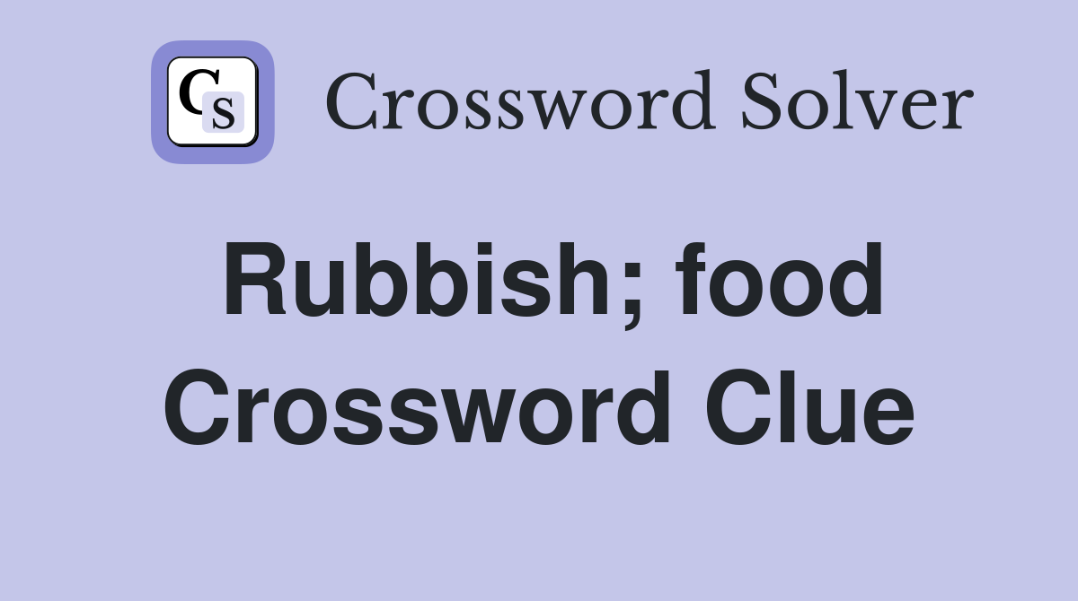 Rubbish; food Crossword Clue