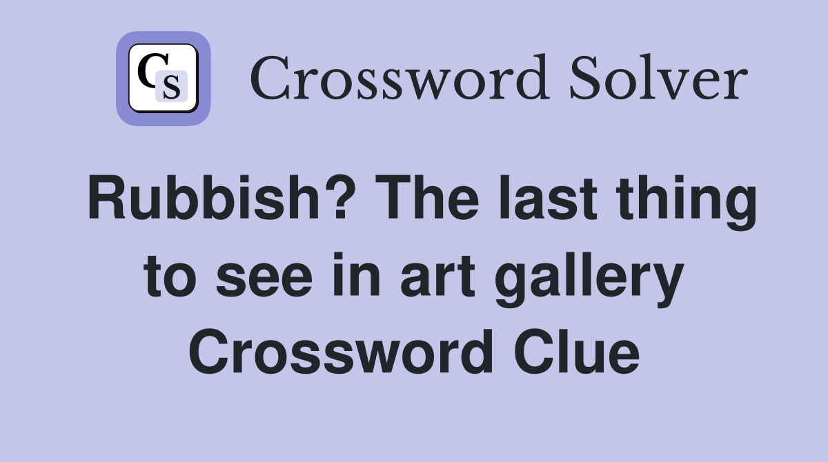 Rubbish? The last thing to see in art gallery Crossword Clue