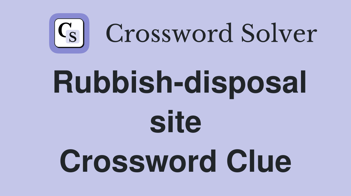 Rubbish-disposal site Crossword Clue
