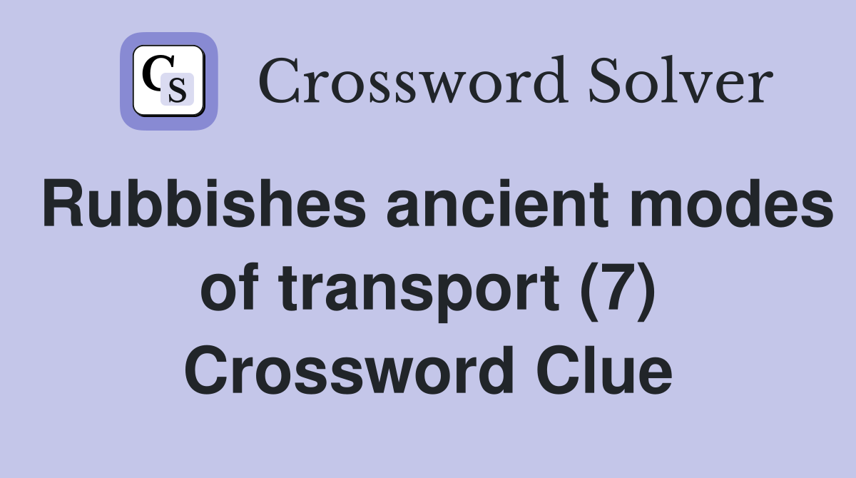 Rubbishes ancient modes of transport (7) Crossword Clue