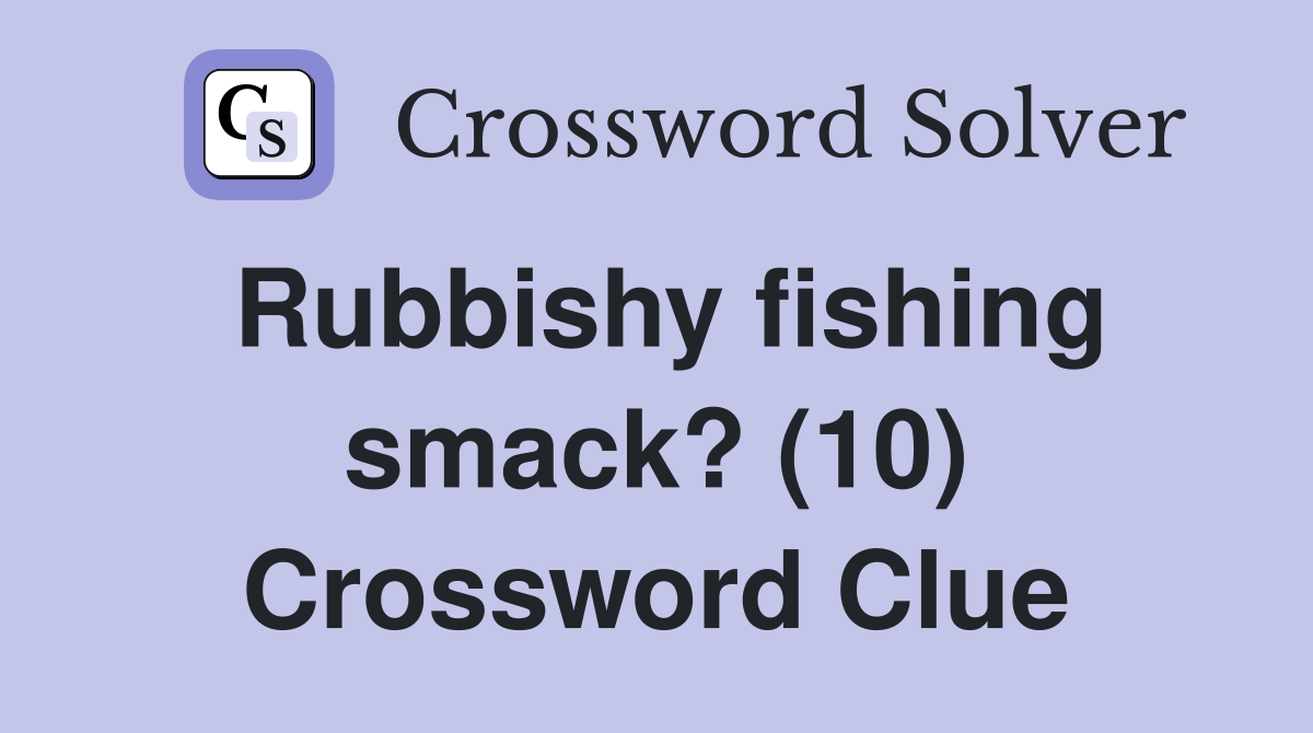 Rubbishy fishing smack? (10) Crossword Clue