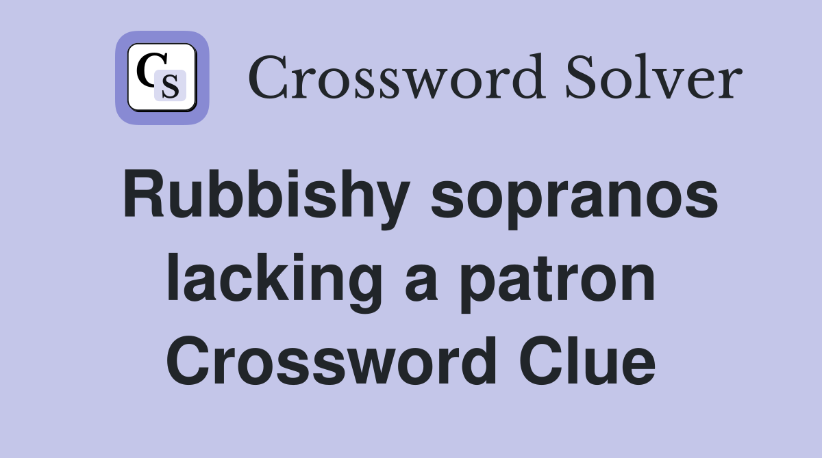 Rubbishy sopranos lacking a patron Crossword Clue