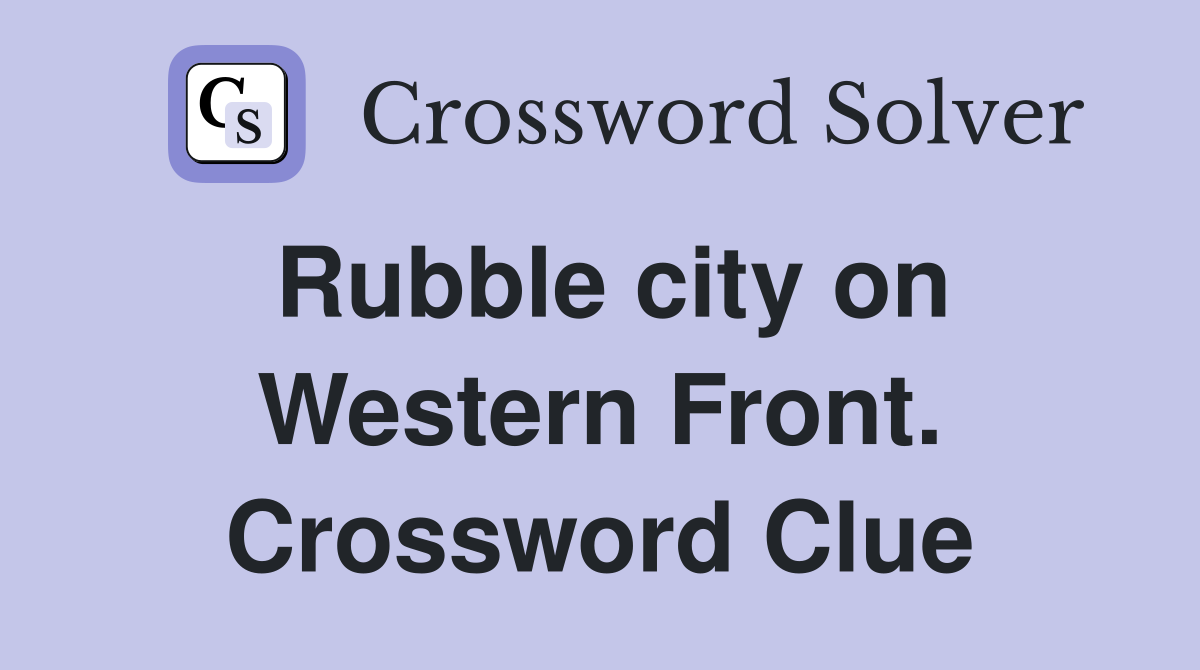Rubble city on Western Front. Crossword Clue