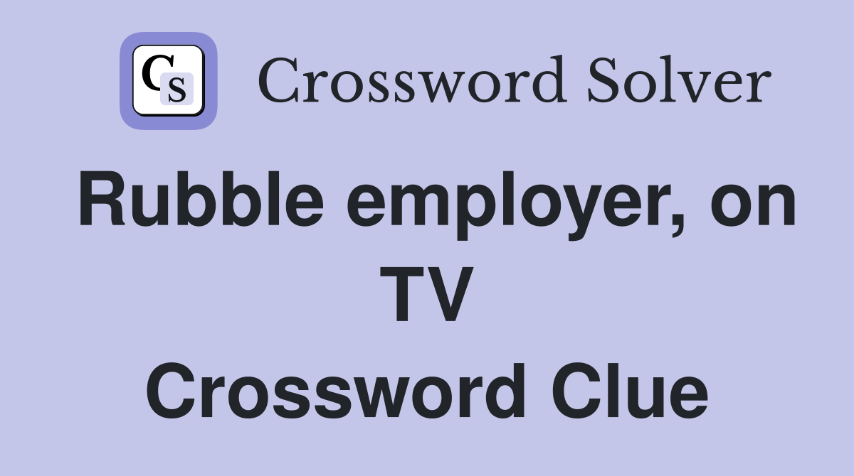 Rubble employer, on TV Crossword Clue