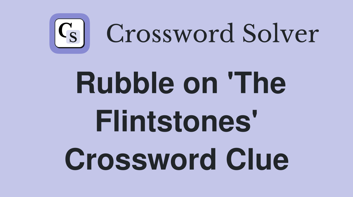 Rubble on 'The Flintstones' Crossword Clue