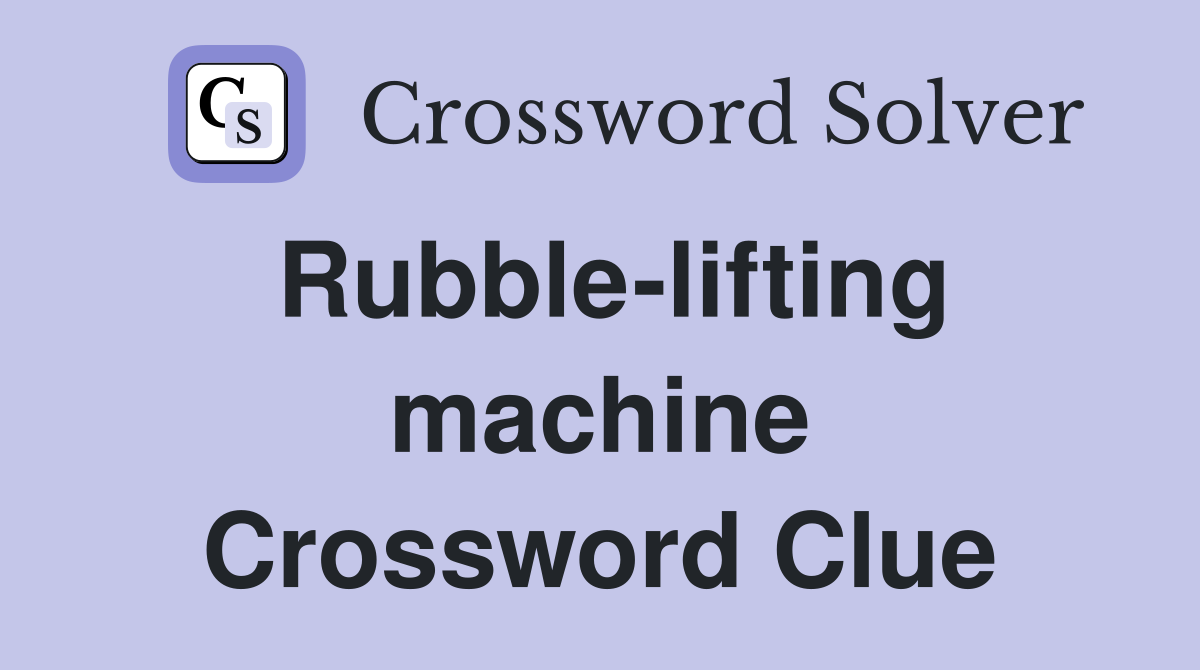 Rubble-lifting machine Crossword Clue