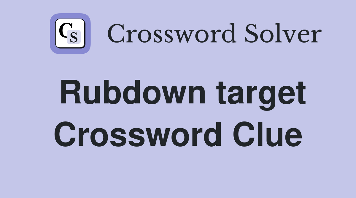 Rubdown target Crossword Clue