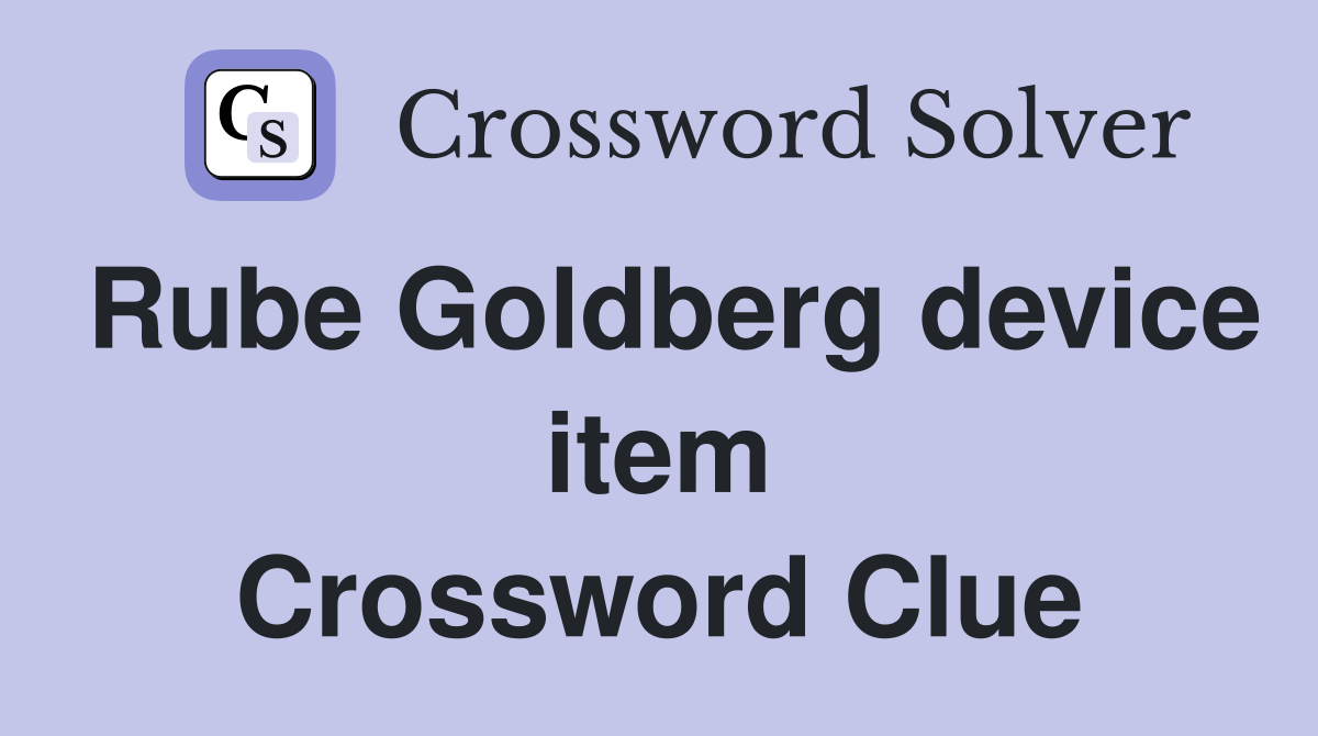 Rube Goldberg device item Crossword Clue