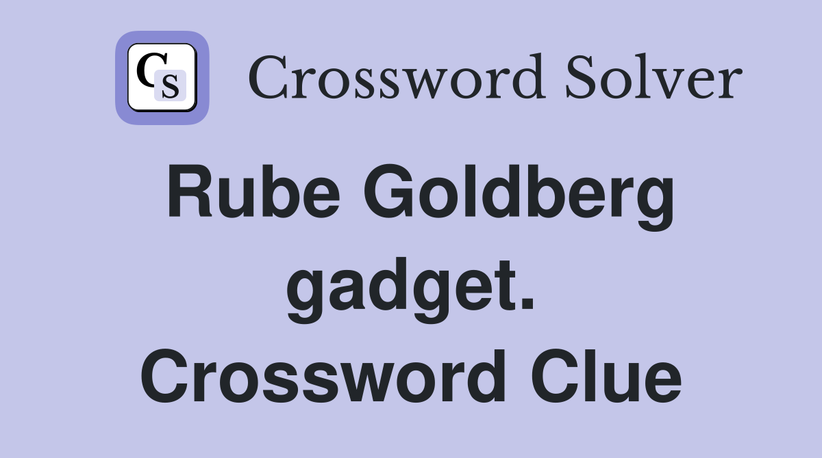 Rube Goldberg gadget. Crossword Clue