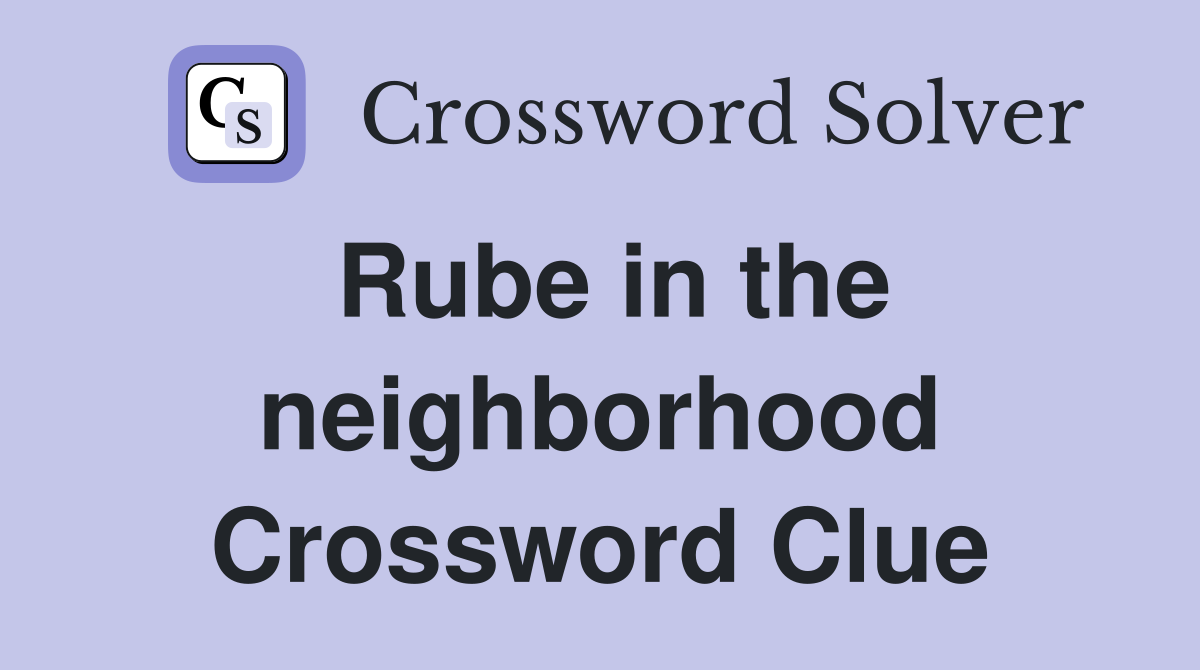 Rube in the neighborhood Crossword Clue