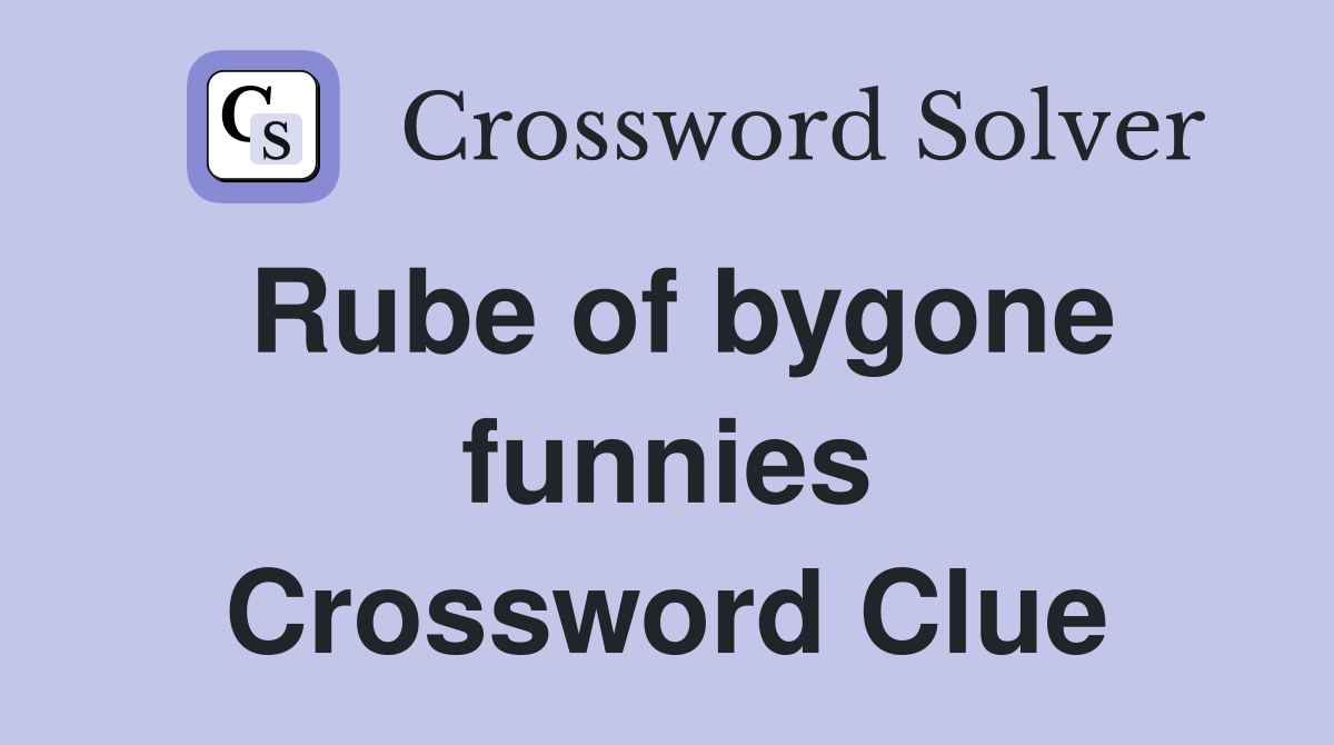Rube of bygone funnies Crossword Clue