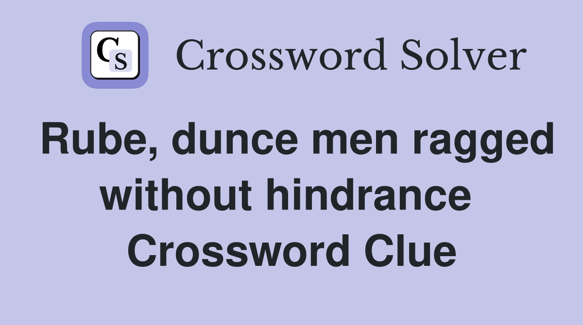 Rube, dunce men ragged without hindrance  Crossword Clue