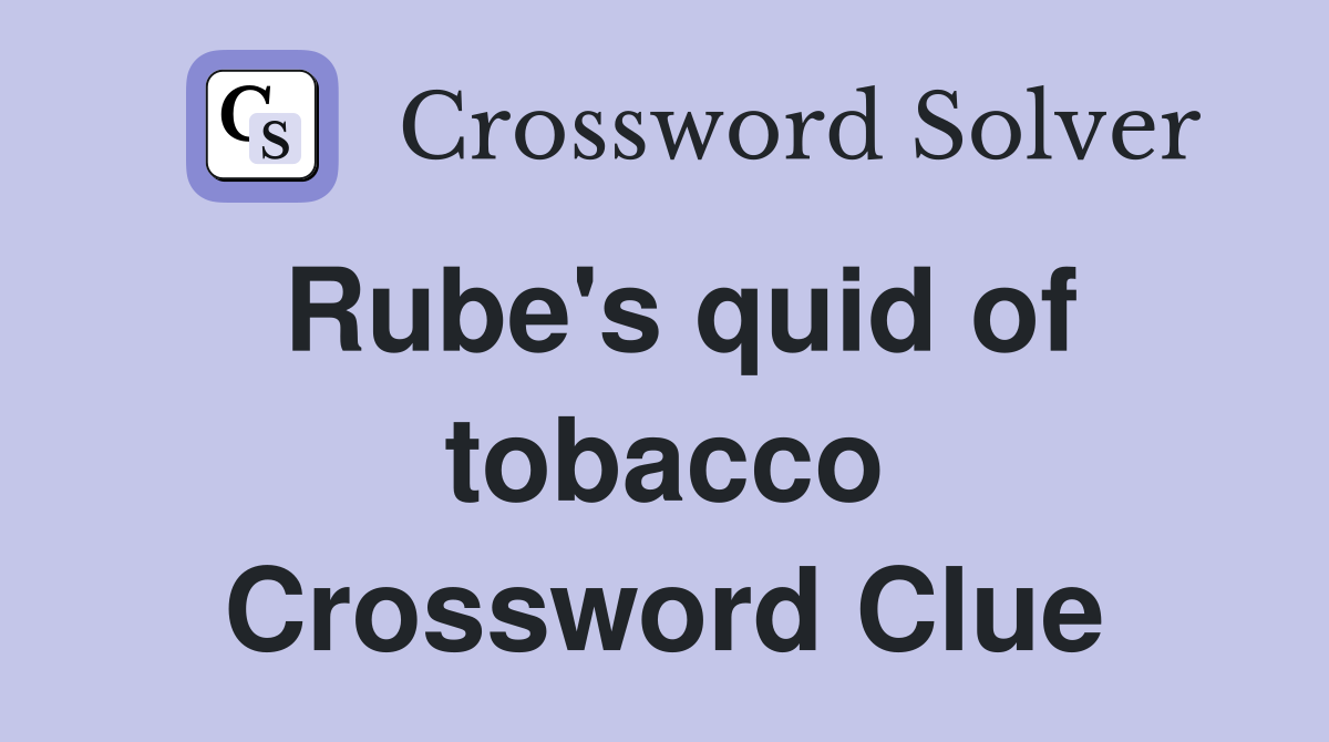 Rube's quid of tobacco Crossword Clue
