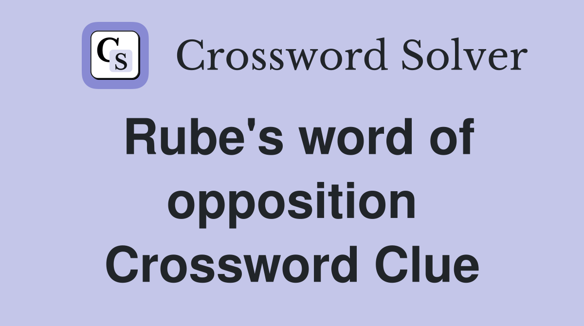 Rube's word of opposition Crossword Clue