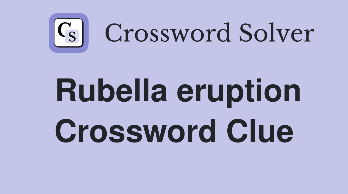 Rubella eruption Crossword Clue