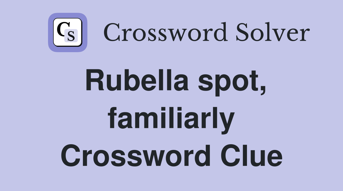 Rubella spot, familiarly Crossword Clue