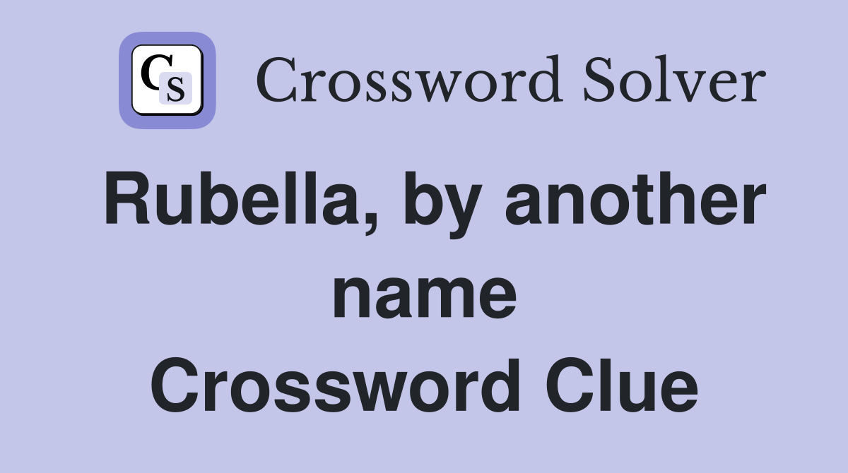 Rubella, by another name Crossword Clue