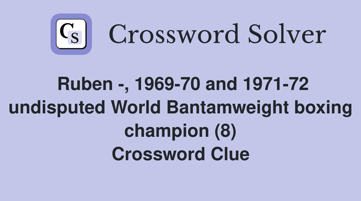 Ruben -, 1969-70 and 1971-72 undisputed World Bantamweight boxing champion (8) Crossword Clue